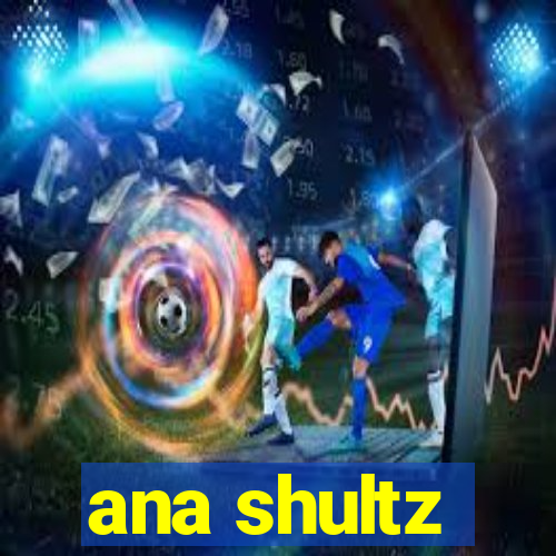 ana shultz